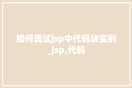 如何调试jsp中代码块实例_jsp,代码