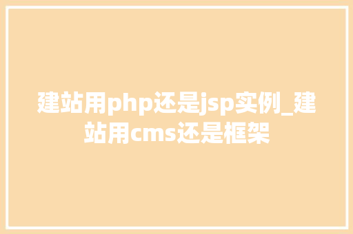 建站用php还是jsp实例_建站用cms还是框架
