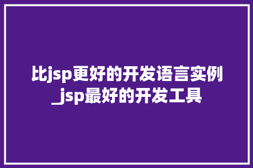 比jsp更好的开发语言实例_jsp最好的开发工具