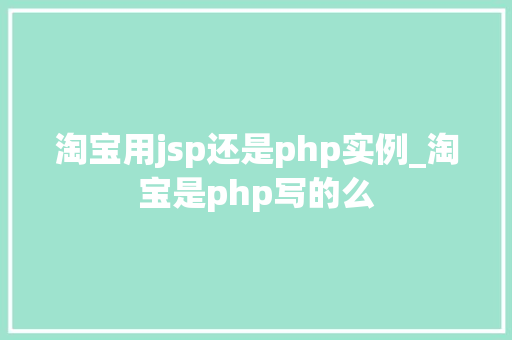 淘宝用jsp还是php实例_淘宝是php写的么