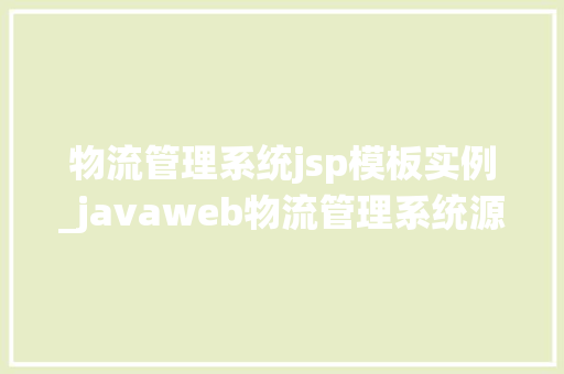 物流管理系统jsp模板实例_javaweb物流管理系统源码