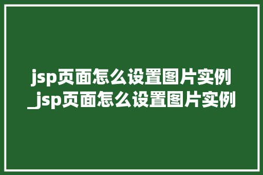 jsp页面怎么设置图片实例_jsp页面怎么设置图片实例文件