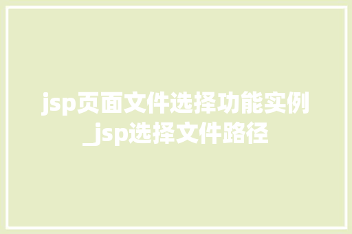 jsp页面文件选择功能实例_jsp选择文件路径  第1张