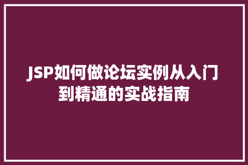 JSP如何做论坛实例从入门到精通的实战指南