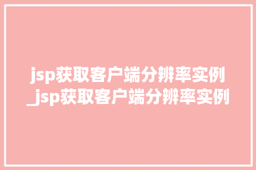 jsp获取客户端分辨率实例_jsp获取客户端分辨率实例是什么