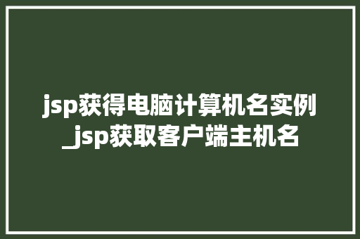jsp获得电脑计算机名实例_jsp获取客户端主机名