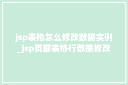 jsp表格怎么修改数据实例_jsp页面表格行数据修改