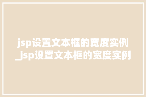 jsp设置文本框的宽度实例_jsp设置文本框的宽度实例在哪