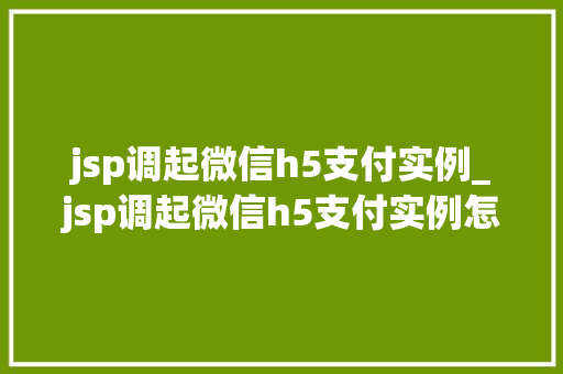 jsp调起微信h5支付实例_jsp调起微信h5支付实例怎么写