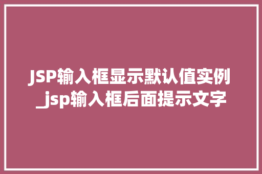 JSP输入框显示默认值实例_jsp输入框后面提示文字  第1张