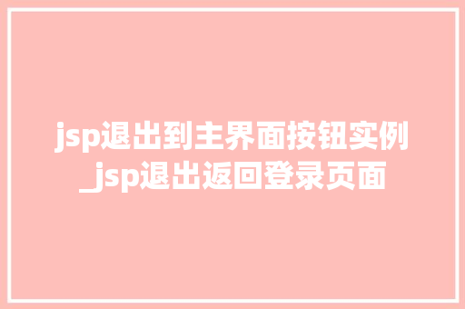 jsp退出到主界面按钮实例_jsp退出返回登录页面
