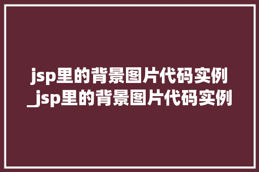 jsp里的背景图片代码实例_jsp里的背景图片代码实例怎么用