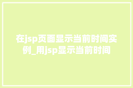 在jsp页面显示当前时间实例_用jsp显示当前时间