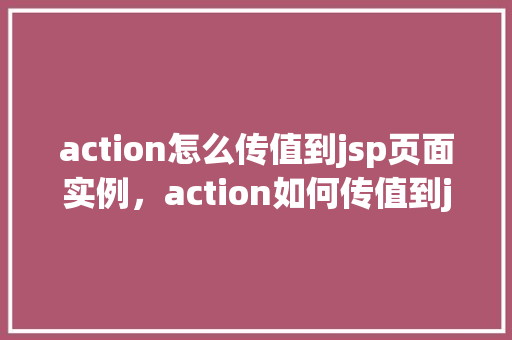 action怎么传值到jsp页面实例，action如何传值到jsp页面实例  第1张