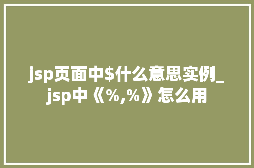 jsp页面中$什么意思实例_jsp中《%,%》怎么用
