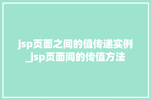 jsp页面之间的值传递实例_jsp页面间的传值方法