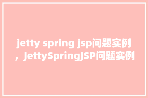jetty spring jsp问题实例，JettySpringJSP问题实例分析  第1张