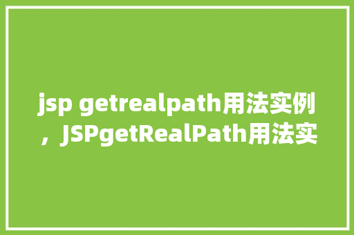 jsp getrealpath用法实例，JSPgetRealPath用法实例  第1张