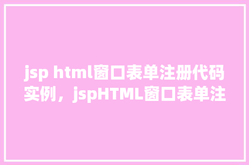jsp html窗口表单注册代码实例，jspHTML窗口表单注册代码实例  第1张