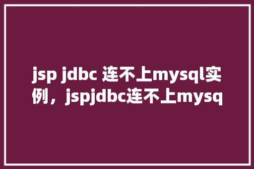 jsp jdbc 连不上mysql实例，jspjdbc连不上mysql实例的排查步骤