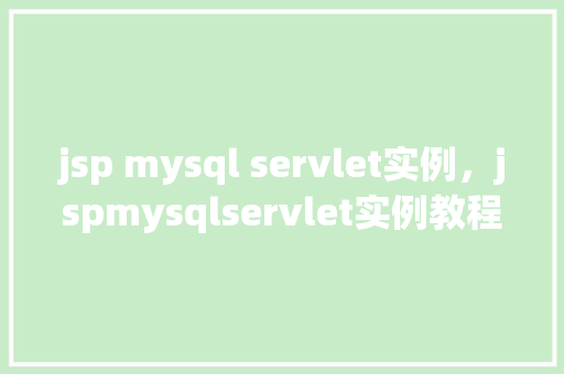 jsp mysql servlet实例，jspmysqlservlet实例教程  第1张