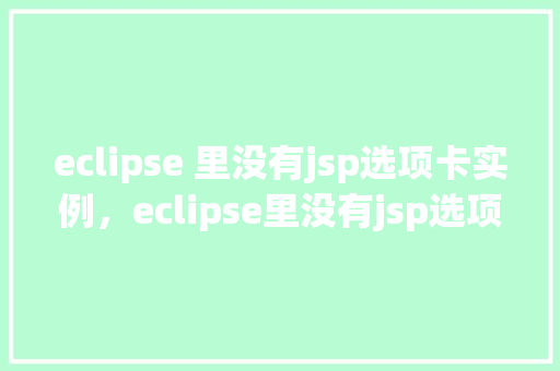 eclipse 里没有jsp选项卡实例，eclipse里没有jsp选项卡实例