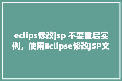 eclips修改jsp 不要重启实例，使用Eclipse修改JSP文件不重启实例的方法  第1张