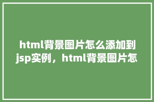 html背景图片怎么添加到jsp实例，html背景图片怎么添加到jsp实例