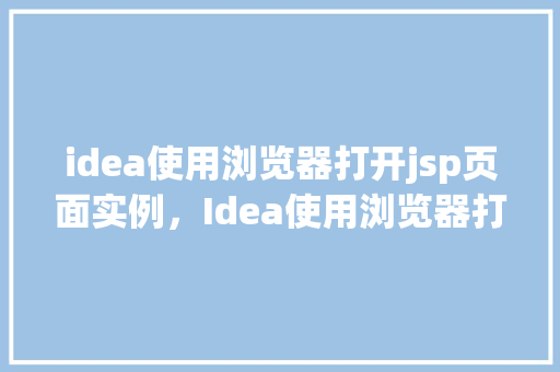 idea使用浏览器打开jsp页面实例，Idea使用浏览器打开jsp页面实例