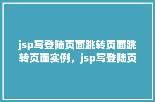 jsp写登陆页面跳转页面跳转页面实例，jsp写登陆页面跳转页面跳转页面实例  第1张