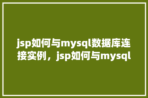 jsp如何与mysql数据库连接实例，jsp如何与mysql数据库连接实例  第1张
