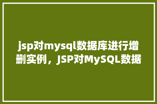jsp对mysql数据库进行增删实例，JSP对MySQL数据库进行增删实例  第1张