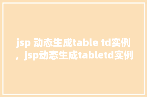 jsp 动态生成table td实例，jsp动态生成tabletd实例