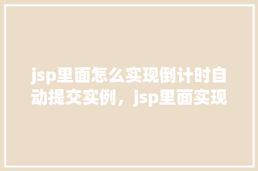 jsp里面怎么实现倒计时自动提交实例，jsp里面实现倒计时自动提交实例