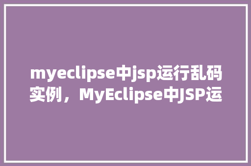 myeclipse中jsp运行乱码实例，MyEclipse中JSP运行乱码实例