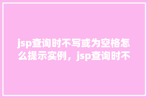 jsp查询时不写或为空格怎么提示实例，jsp查询时不写或为空格的提示实例  第1张