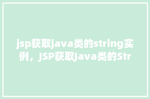 jsp获取java类的string实例，JSP获取Java类的String实例