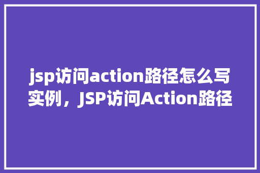 jsp访问action路径怎么写实例，JSP访问Action路径实例  第1张