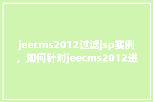 jeecms2012过滤jsp实例，如何针对jeecms2012进行jsp过滤实例操作