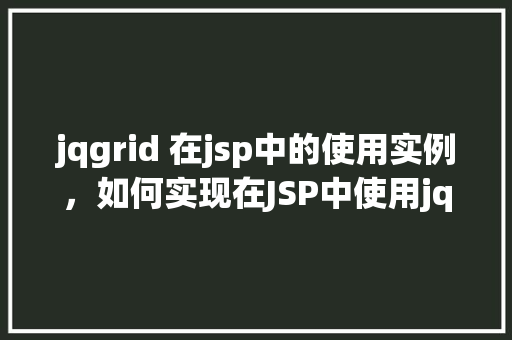 jqgrid 在jsp中的使用实例，如何实现在JSP中使用jqGrid进行数据展示