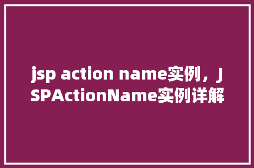 jsp action name实例，JSPActionName实例详解  第1张