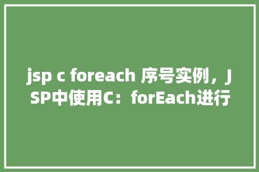 jsp c foreach 序号实例，JSP中使用C：forEach进行序号实例的编写