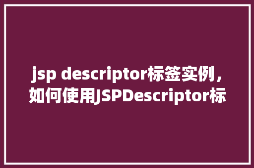 jsp descriptor标签实例，如何使用JSPDescriptor标签进行实例配置