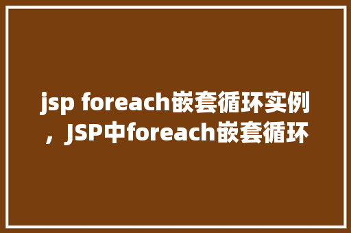 jsp foreach嵌套循环实例，JSP中foreach嵌套循环实例详解