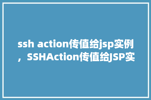 ssh action传值给jsp实例，SSHAction传值给JSP实例