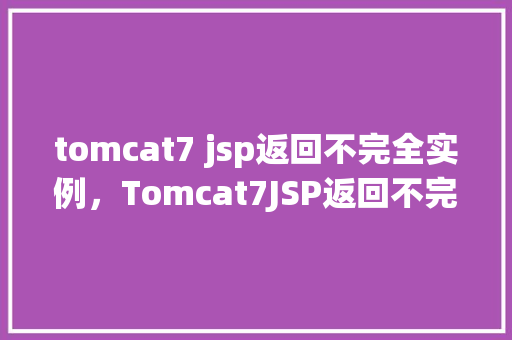 tomcat7 jsp返回不完全实例，Tomcat7JSP返回不完全实例  第1张