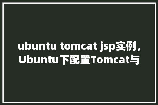 ubuntu tomcat jsp实例，Ubuntu下配置Tomcat与JSP实例教程