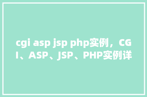 cgi asp jsp php实例，CGI、ASP、JSP、PHP实例详解与比较