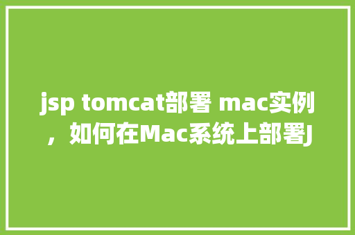 jsp tomcat部署 mac实例，如何在Mac系统上部署JSP应用至Tomcat实例