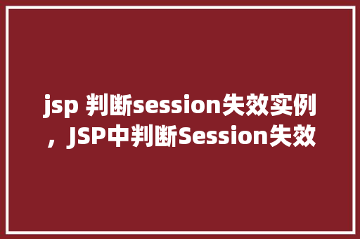 jsp 判断session失效实例，JSP中判断Session失效的实例介绍